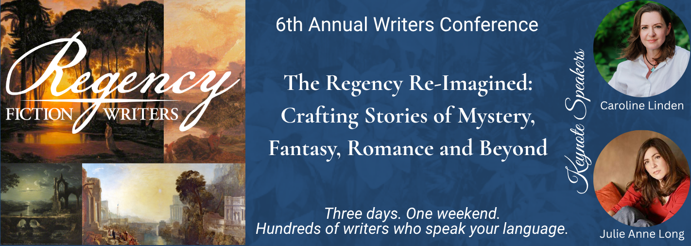 Promotional image for the conference. Text reads: Regency Fiction Writers 6th Annual Writers Conference / The Regency Re-Imagined: Crafting Storis of Myster, Fantasy, Romance and Beyond. July 30 - August 1, 2026. Thee days. One weekend. Hundreds of writers speaking your language. Keynote Speakers: Caroline Linden and Julie Anne Long.